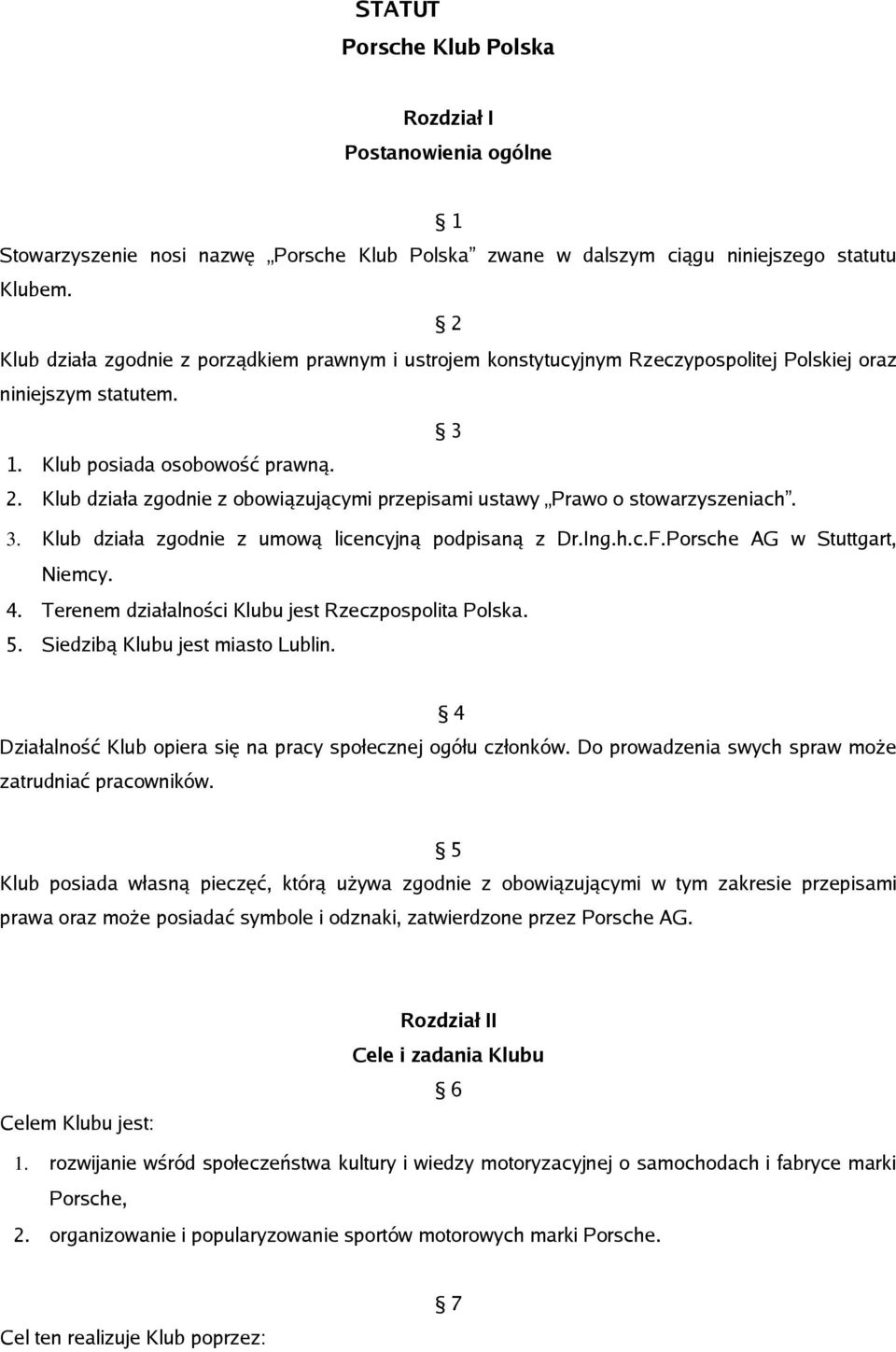 Klub działa zgodnie z obowiązującymi przepisami ustawy Prawo o stowarzyszeniach. 3. Klub działa zgodnie z umową licencyjną podpisaną z Dr.Ing.h.c.F.Porsche AG w Stuttgart, Niemcy. 4.