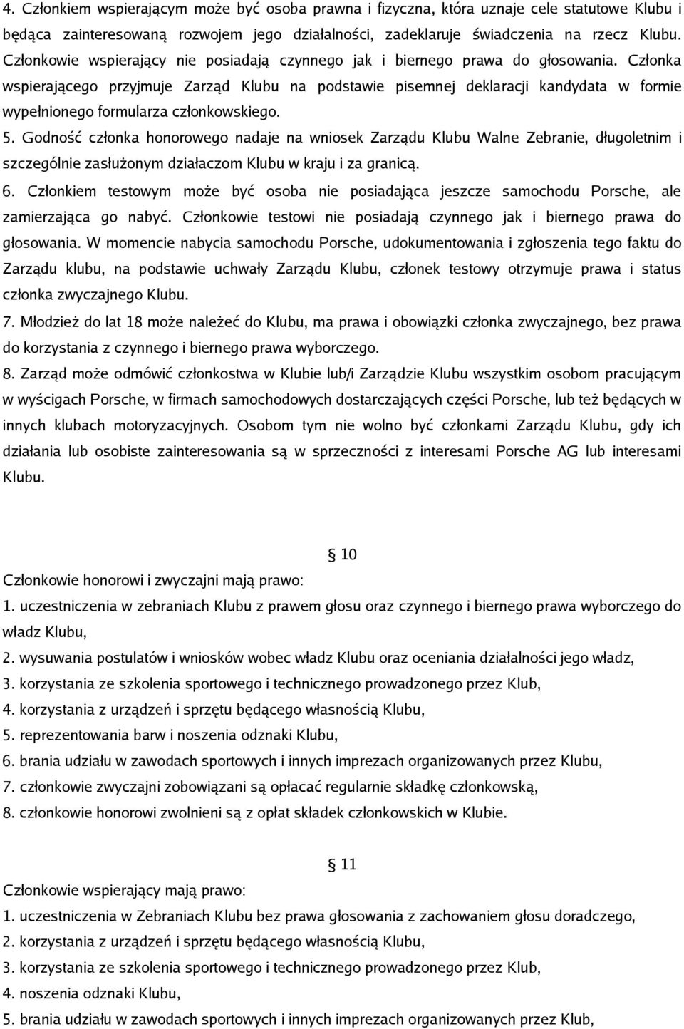 Członka wspierającego przyjmuje Zarząd Klubu na podstawie pisemnej deklaracji kandydata w formie wypełnionego formularza członkowskiego. 5.