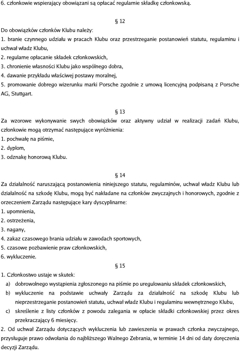 chronienie własności Klubu jako wspólnego dobra, 4. dawanie przykładu właściwej postawy moralnej, 5.