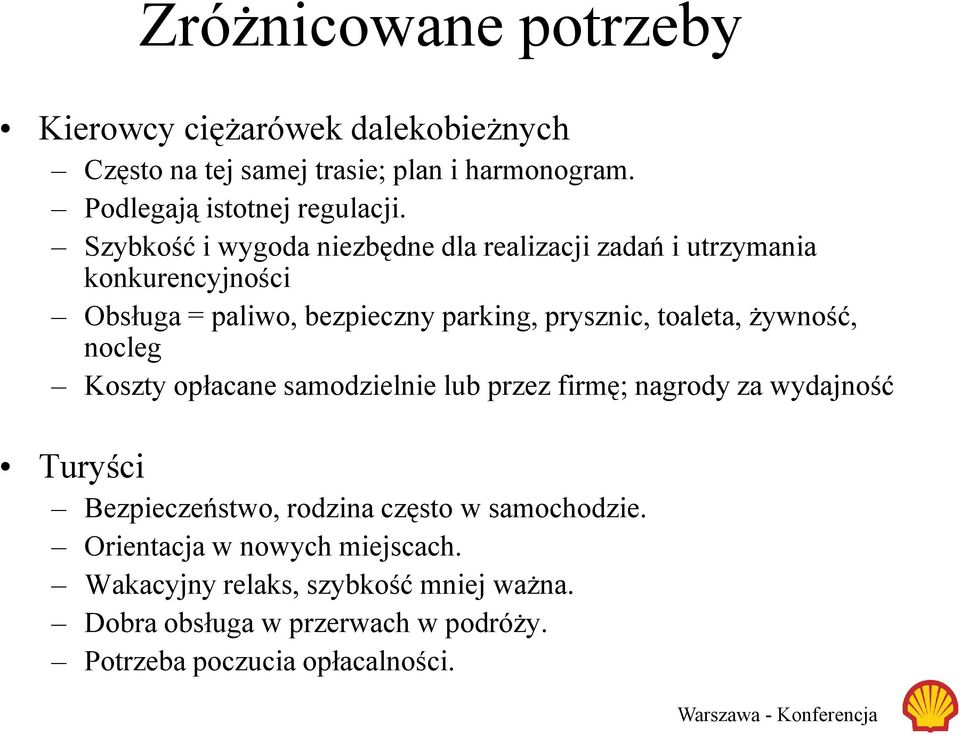 Ŝywność, nocleg Koszty opłacane samodzielnie lub przez firmę; nagrody za wydajność Turyści Bezpieczeństwo, rodzina często w samochodzie.