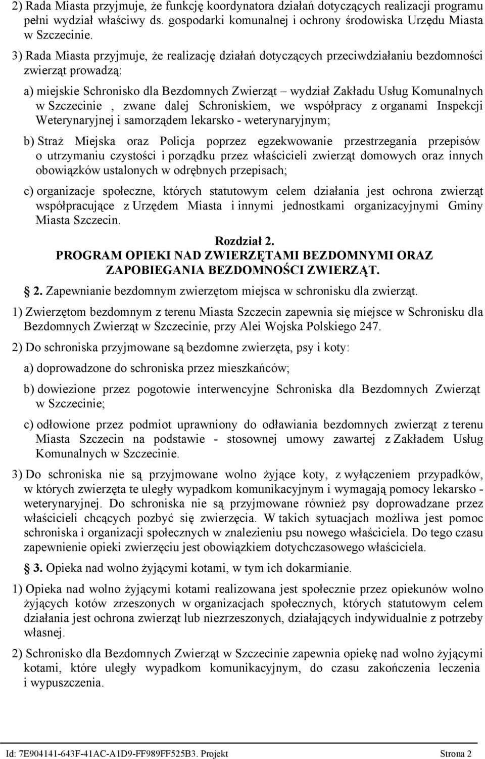 Szczecinie, zwane dalej Schroniskiem, we współpracy z organami Inspekcji Weterynaryjnej i samorządem lekarsko - weterynaryjnym; b) Straż Miejska oraz Policja poprzez egzekwowanie przestrzegania