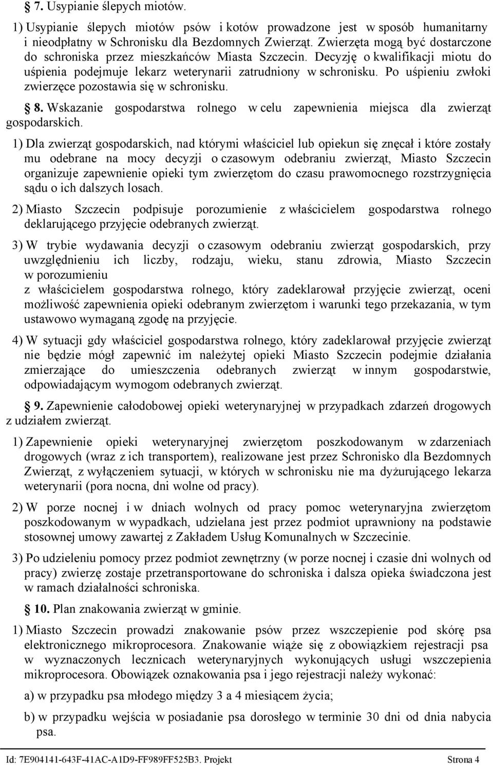 Po uśpieniu zwłoki zwierzęce pozostawia się w schronisku. 8. Wskazanie gospodarstwa rolnego w celu zapewnienia miejsca dla zwierząt gospodarskich.