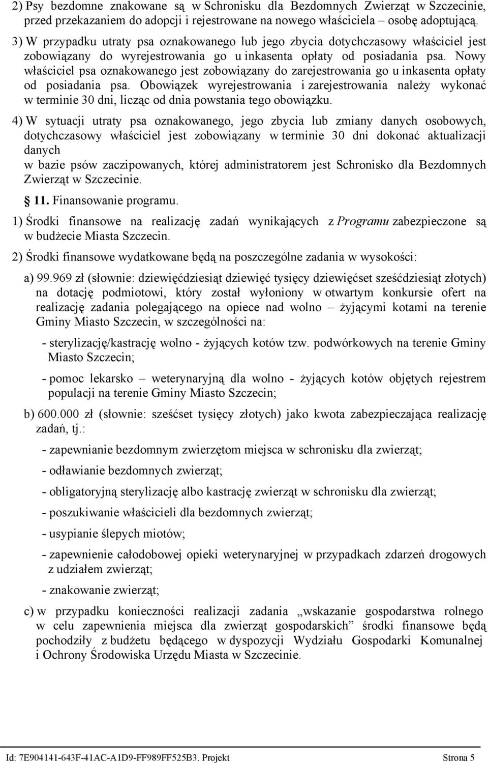 Nowy właściciel psa oznakowanego jest zobowiązany do zarejestrowania go u inkasenta opłaty od posiadania psa.