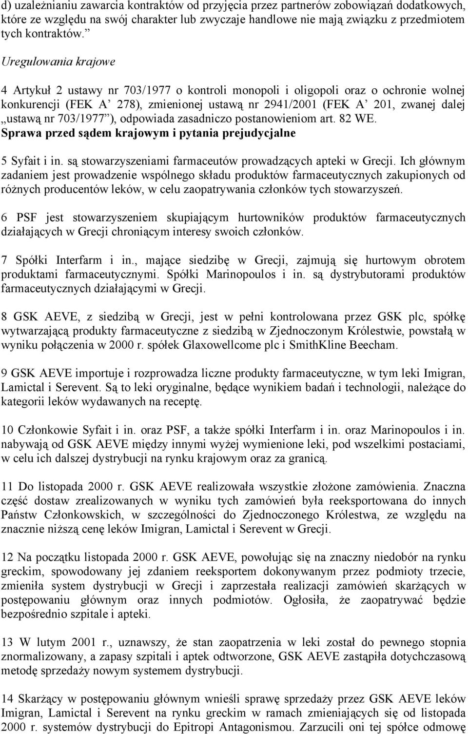 703/1977 ), odpowiada zasadniczo postanowieniom art. 82 WE. Sprawa przed sądem krajowym i pytania prejudycjalne 5 Syfait i in. są stowarzyszeniami farmaceutów prowadzących apteki w Grecji.