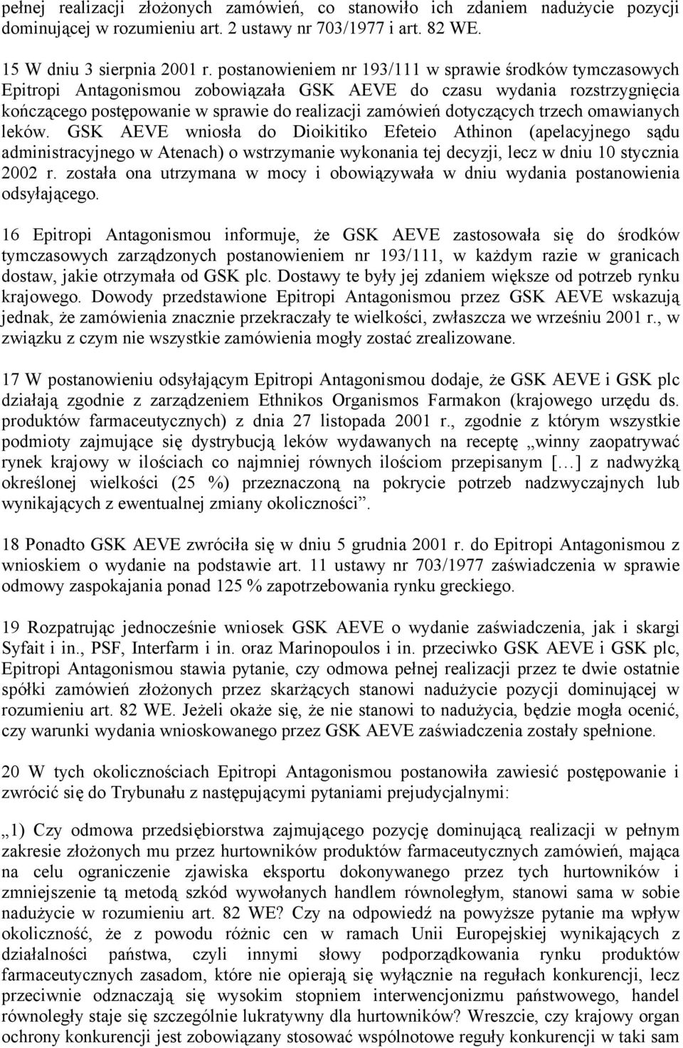 dotyczących trzech omawianych leków. GSK AEVE wniosła do Dioikitiko Efeteio Athinon (apelacyjnego sądu administracyjnego w Atenach) o wstrzymanie wykonania tej decyzji, lecz w dniu 10 stycznia 2002 r.