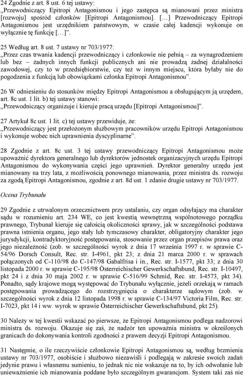 7 ustawy nr 703/1977: Przez czas trwania kadencji przewodniczący i członkowie nie pełnią za wynagrodzeniem lub bez żadnych innych funkcji publicznych ani nie prowadzą żadnej działalności zawodowej,