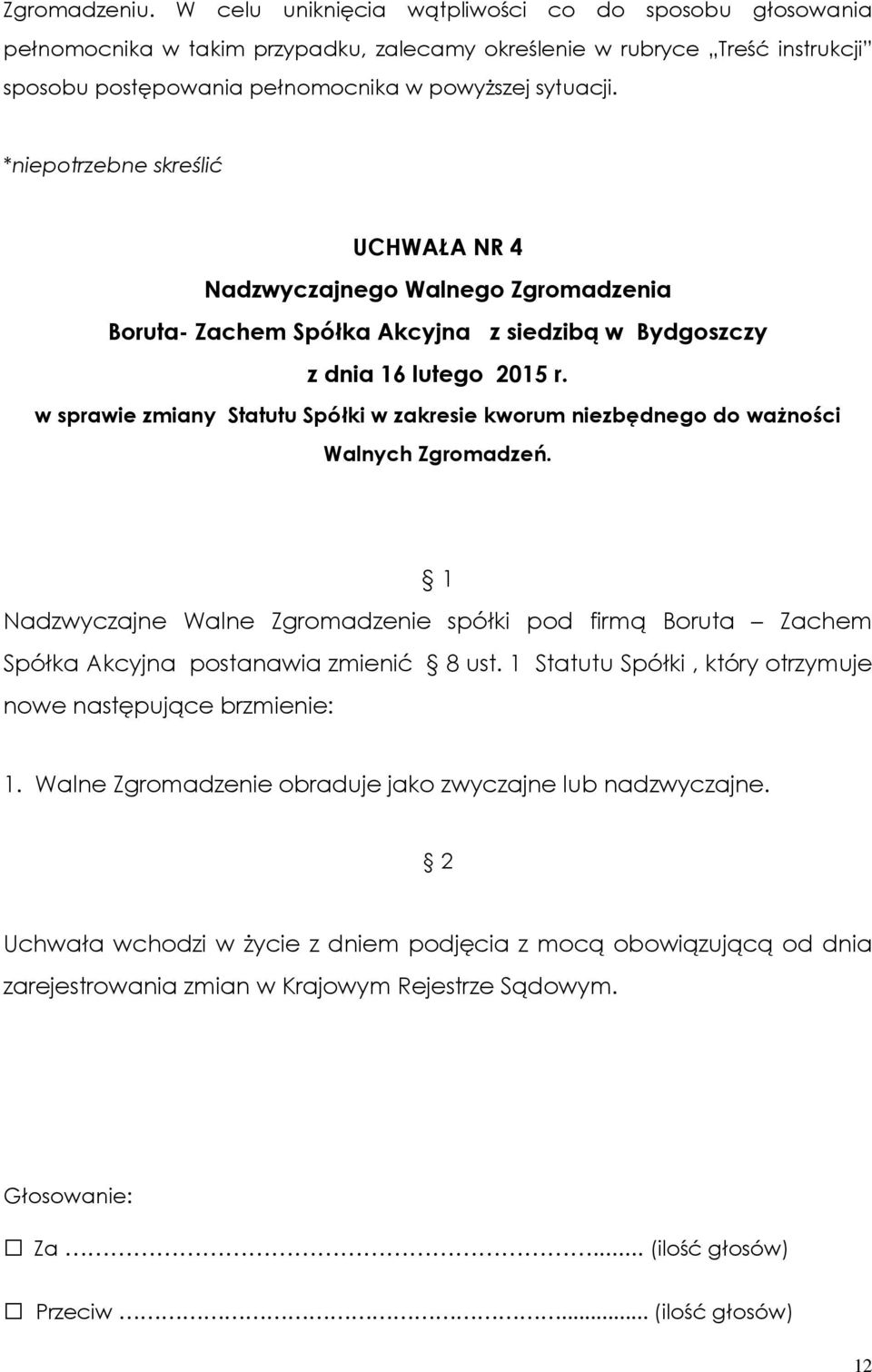 UCHWAŁA NR 4 Nadzwyczajnego Walnego Zgromadzenia z dnia 16 lutego 2015 r. w sprawie zmiany Statutu Spółki w zakresie kworum niezbędnego do ważności Walnych Zgromadzeń.