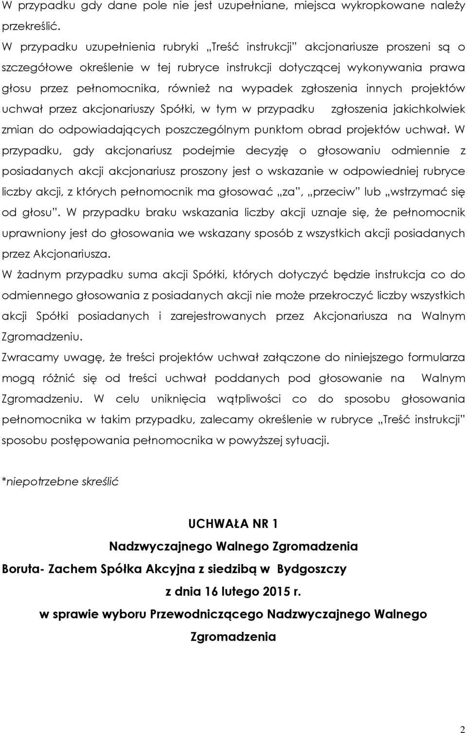 zgłoszenia innych projektów uchwał przez akcjonariuszy Spółki, w tym w przypadku zgłoszenia jakichkolwiek zmian do odpowiadających poszczególnym punktom obrad projektów uchwał.