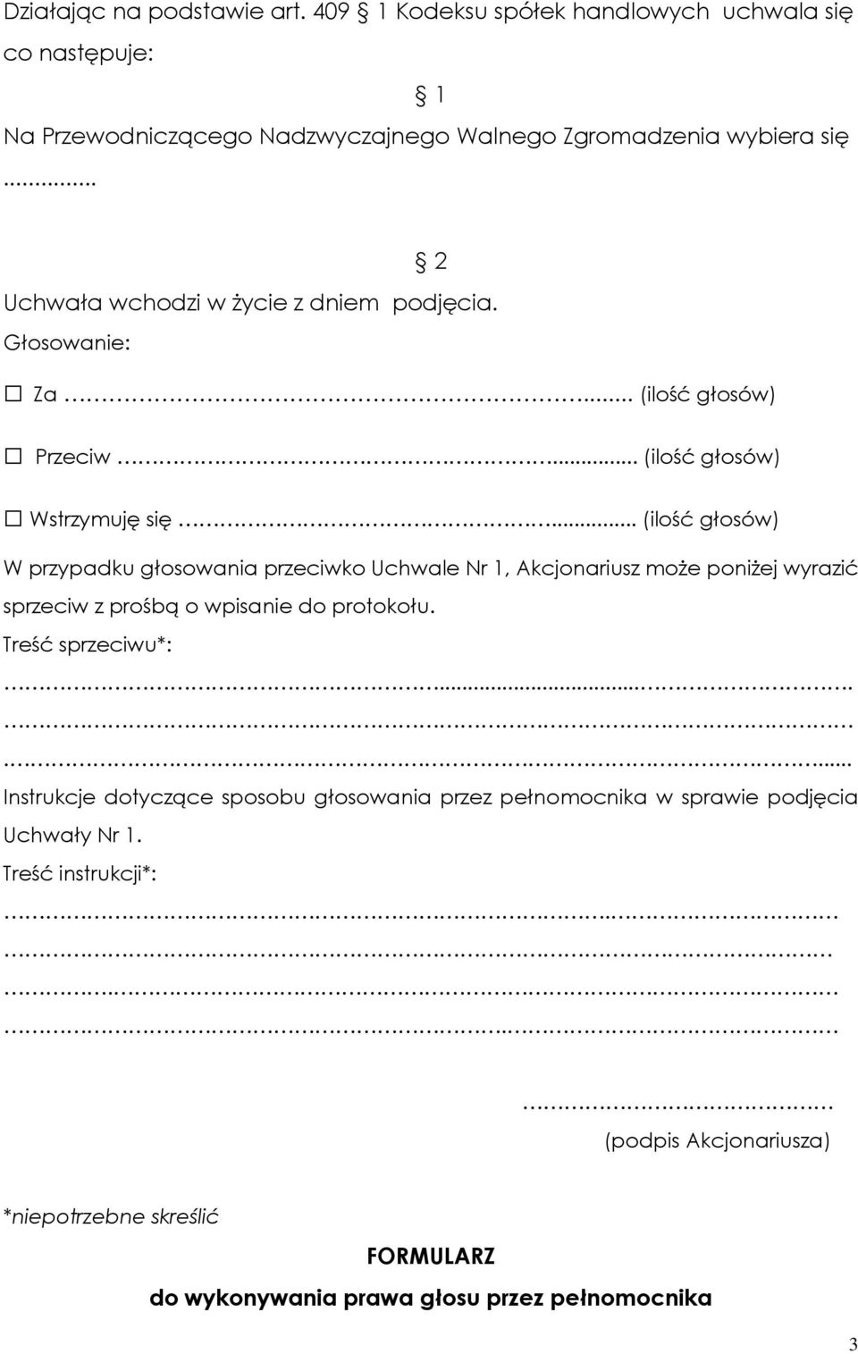 .. (ilość głosów) W przypadku głosowania przeciwko Uchwale Nr 1, Akcjonariusz może poniżej wyrazić sprzeciw z prośbą o wpisanie do protokołu. Treść sprzeciwu*:.