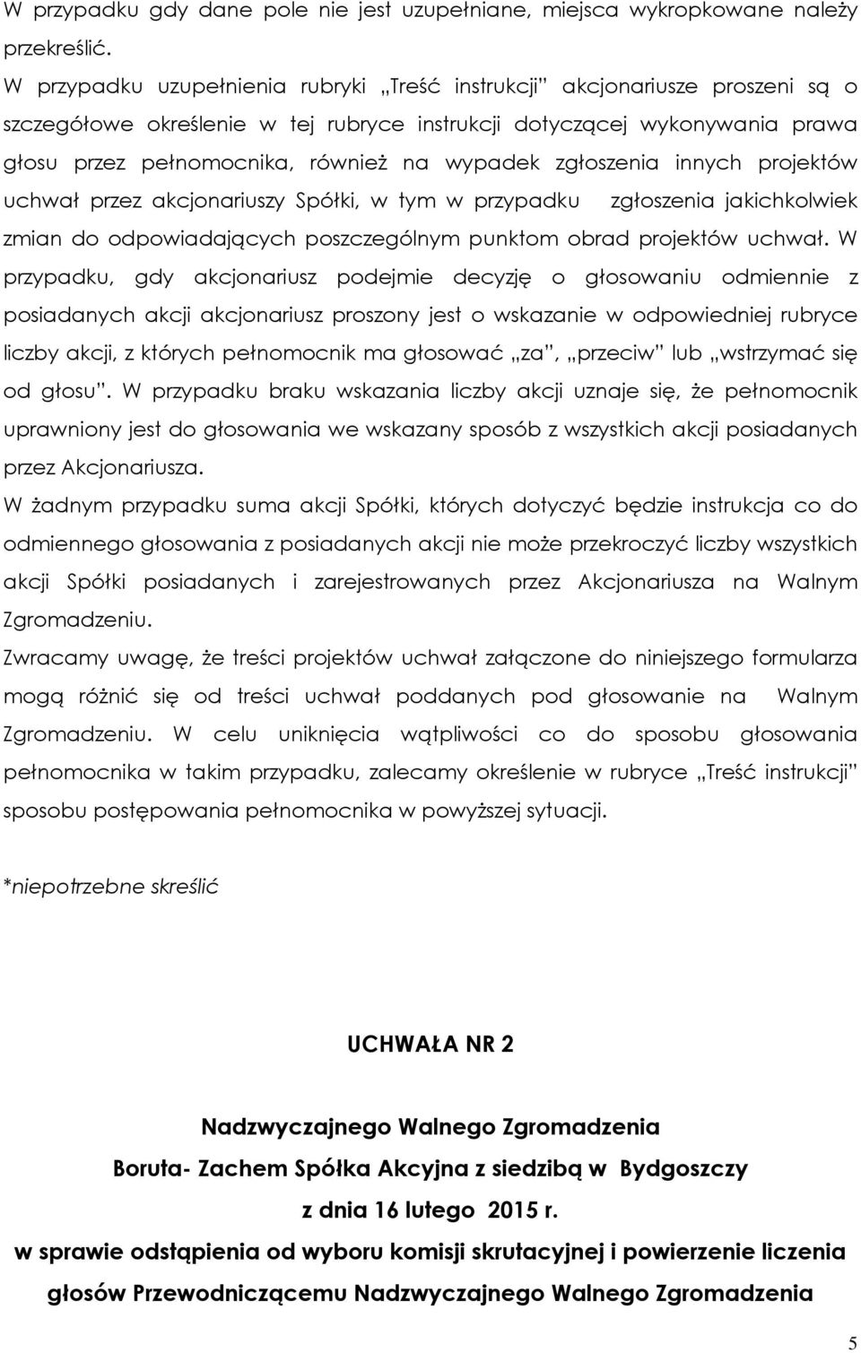 zgłoszenia innych projektów uchwał przez akcjonariuszy Spółki, w tym w przypadku zgłoszenia jakichkolwiek zmian do odpowiadających poszczególnym punktom obrad projektów uchwał.