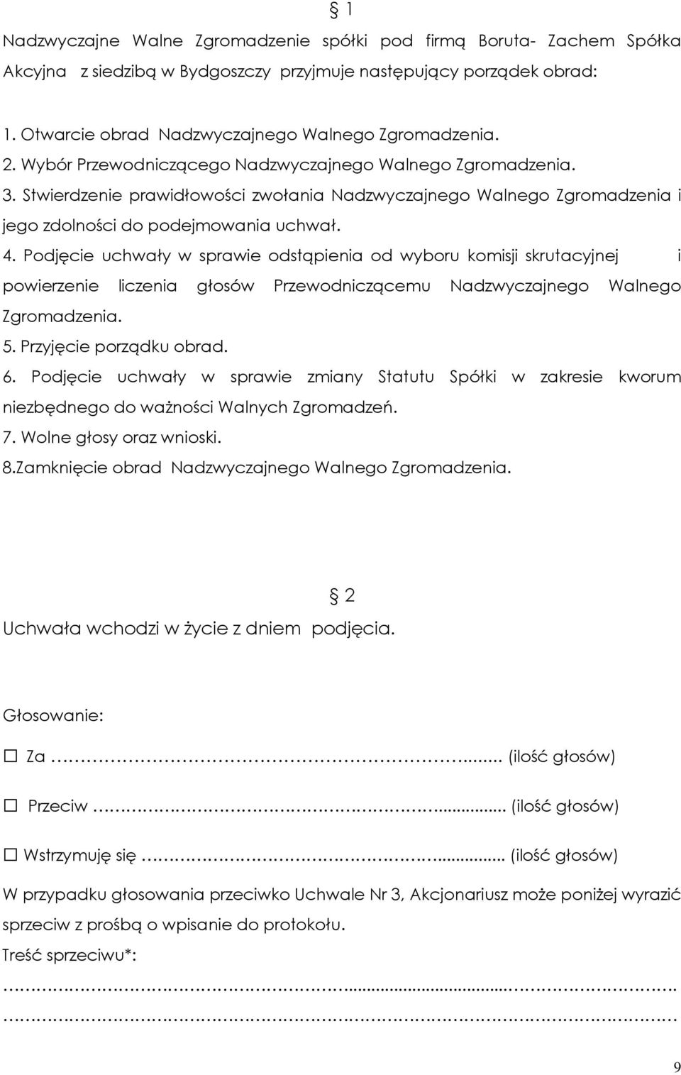 Podjęcie uchwały w sprawie odstąpienia od wyboru komisji skrutacyjnej i powierzenie liczenia głosów Przewodniczącemu Nadzwyczajnego Walnego Zgromadzenia. 5. Przyjęcie porządku obrad. 6.