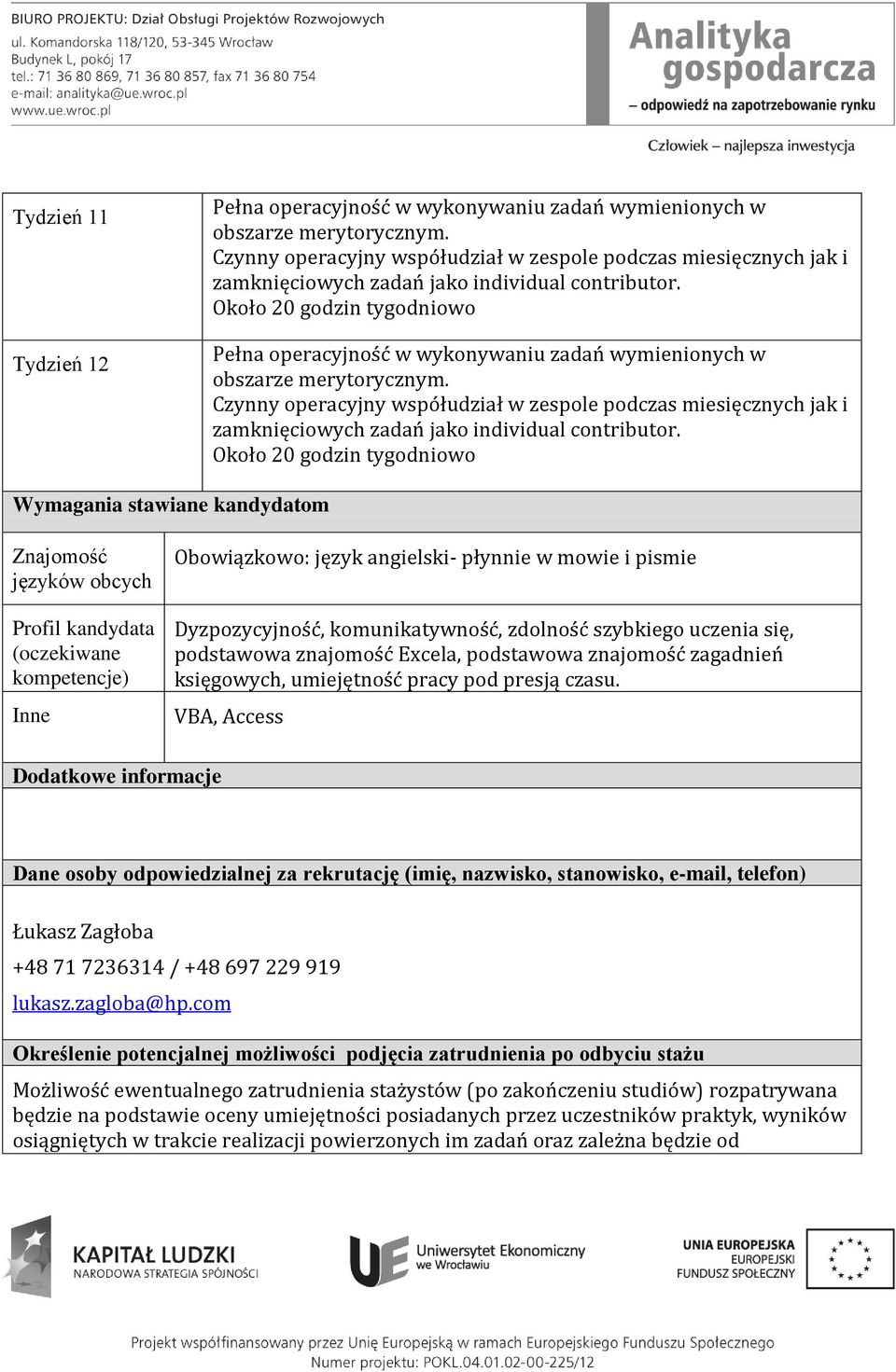 VBA, Access Dodatkowe informacje Dane osoby odpowiedzialnej za rekrutację (imię, nazwisko, stanowisko, e-mail, telefon) Łukasz Zagłoba +48 71 7236314 / +48 697 229 919 lukasz.zagloba@hp.