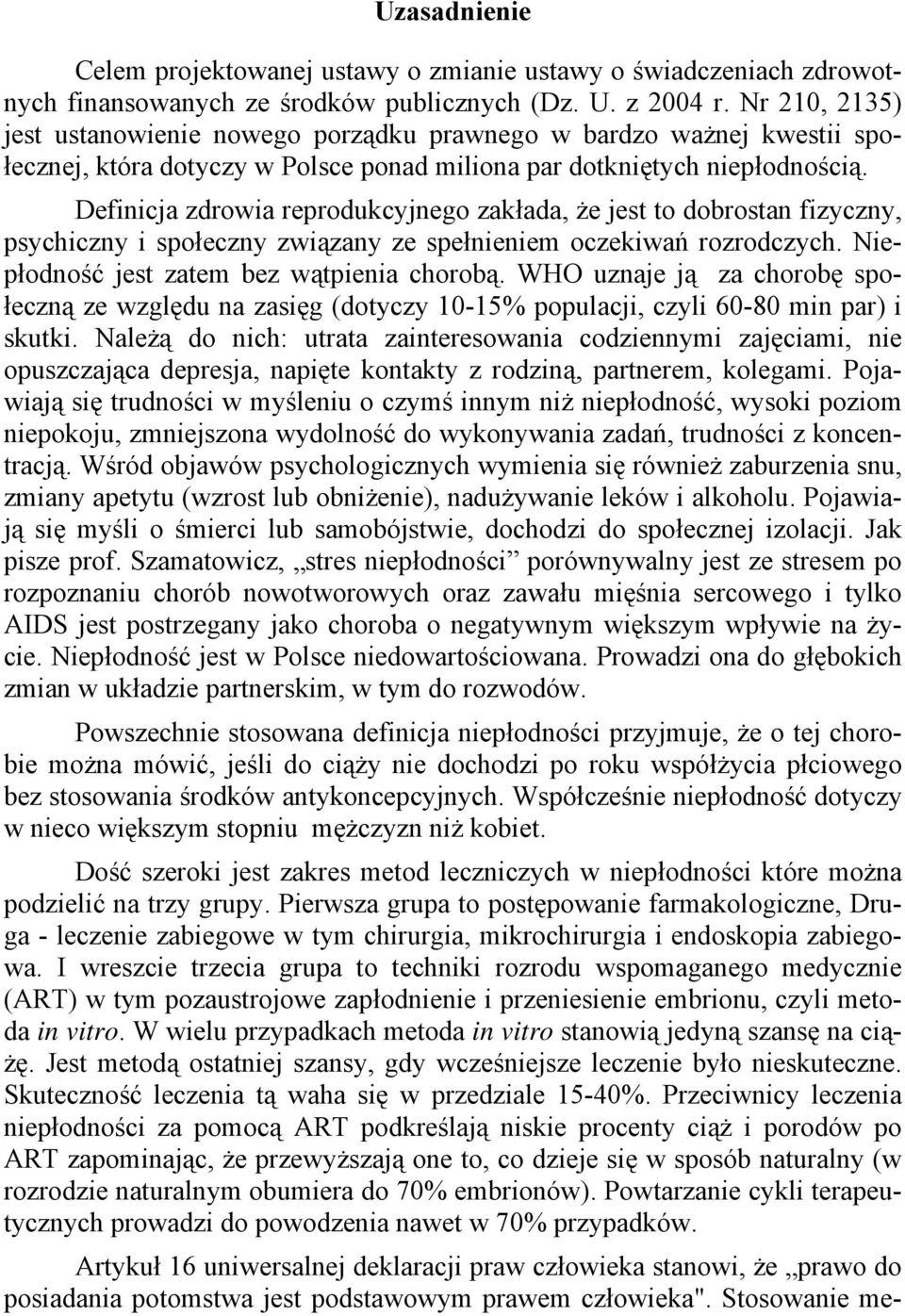 Definicja zdrowia reprodukcyjnego zakłada, że jest to dobrostan fizyczny, psychiczny i społeczny związany ze spełnieniem oczekiwań rozrodczych. Niepłodność jest zatem bez wątpienia chorobą.