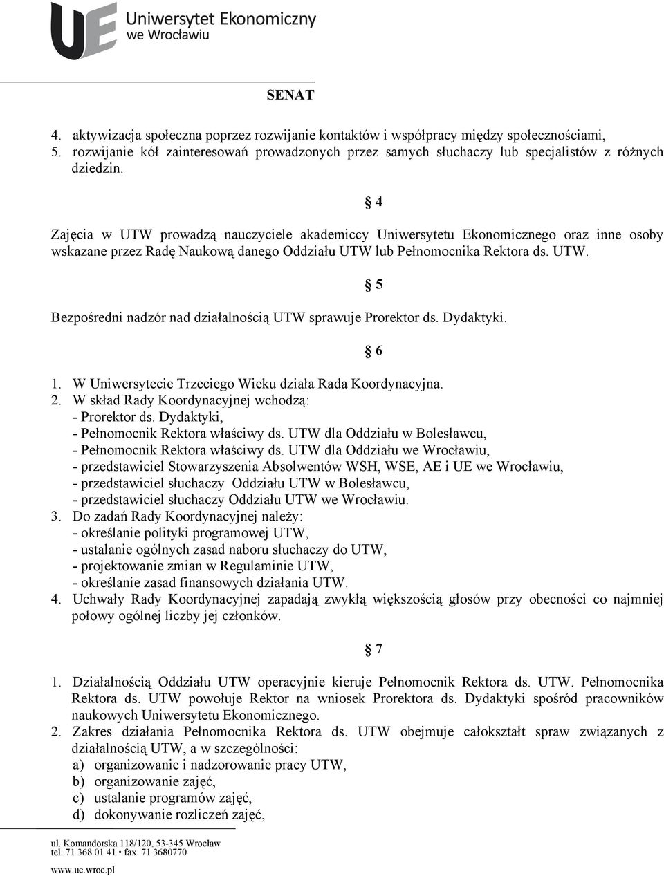 Dydaktyki. 1. W Uniwersytecie Trzeciego Wieku działa Rada Koordynacyjna. 2. W skład Rady Koordynacyjnej wchodzą: - Pełnomocnik Rektora właściwy ds.