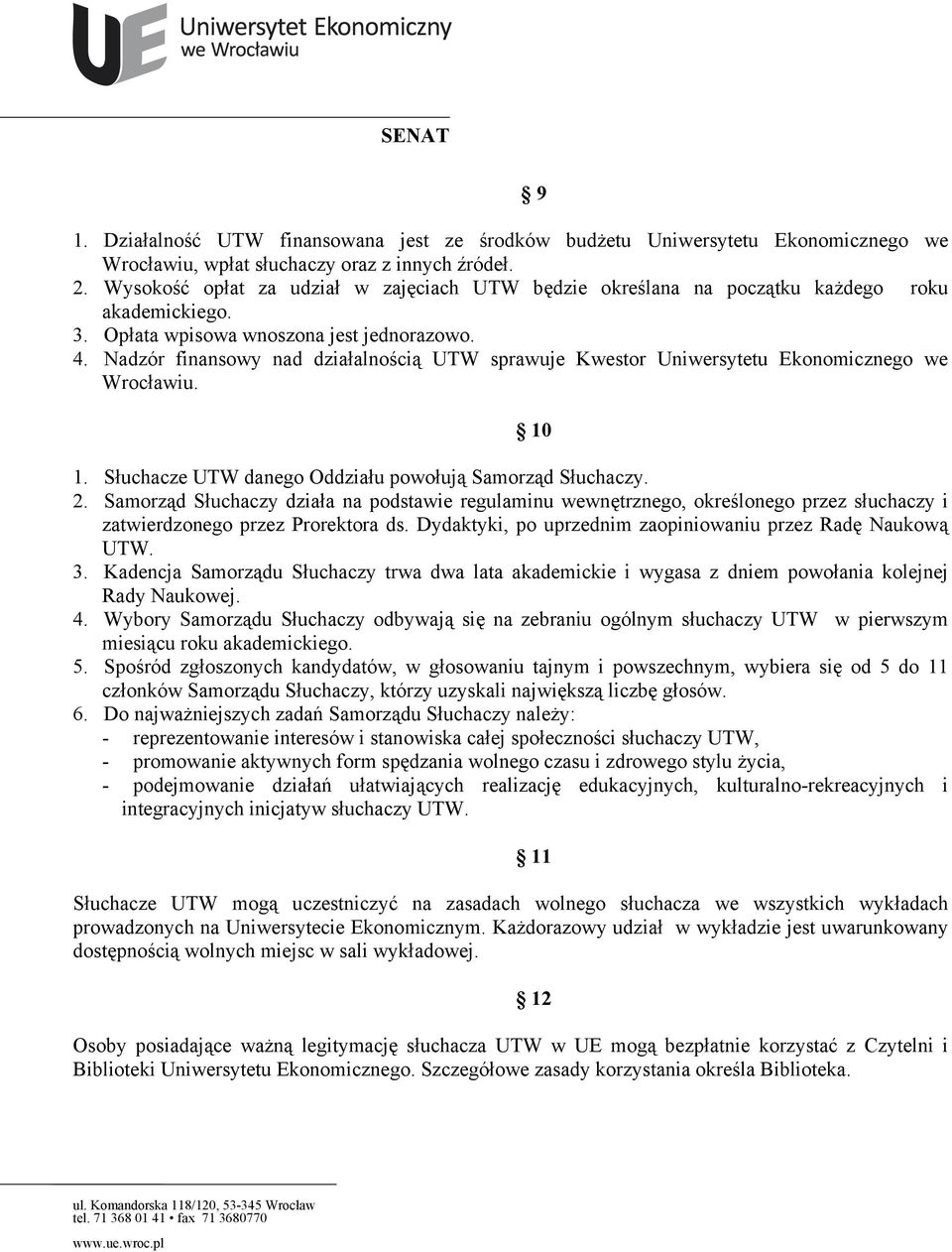 Nadzór finansowy nad działalnością UTW sprawuje Kwestor Uniwersytetu Ekonomicznego we Wrocławiu. 1. Słuchacze UTW danego Oddziału powołują Samorząd Słuchaczy. 2.