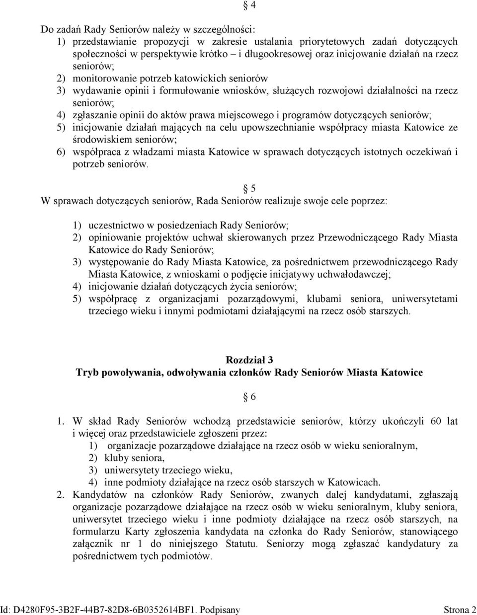 opinii do aktów prawa miejscowego i programów dotyczących seniorów; 5) inicjowanie działań mających na celu upowszechnianie współpracy miasta Katowice ze środowiskiem seniorów; 6) współpraca z