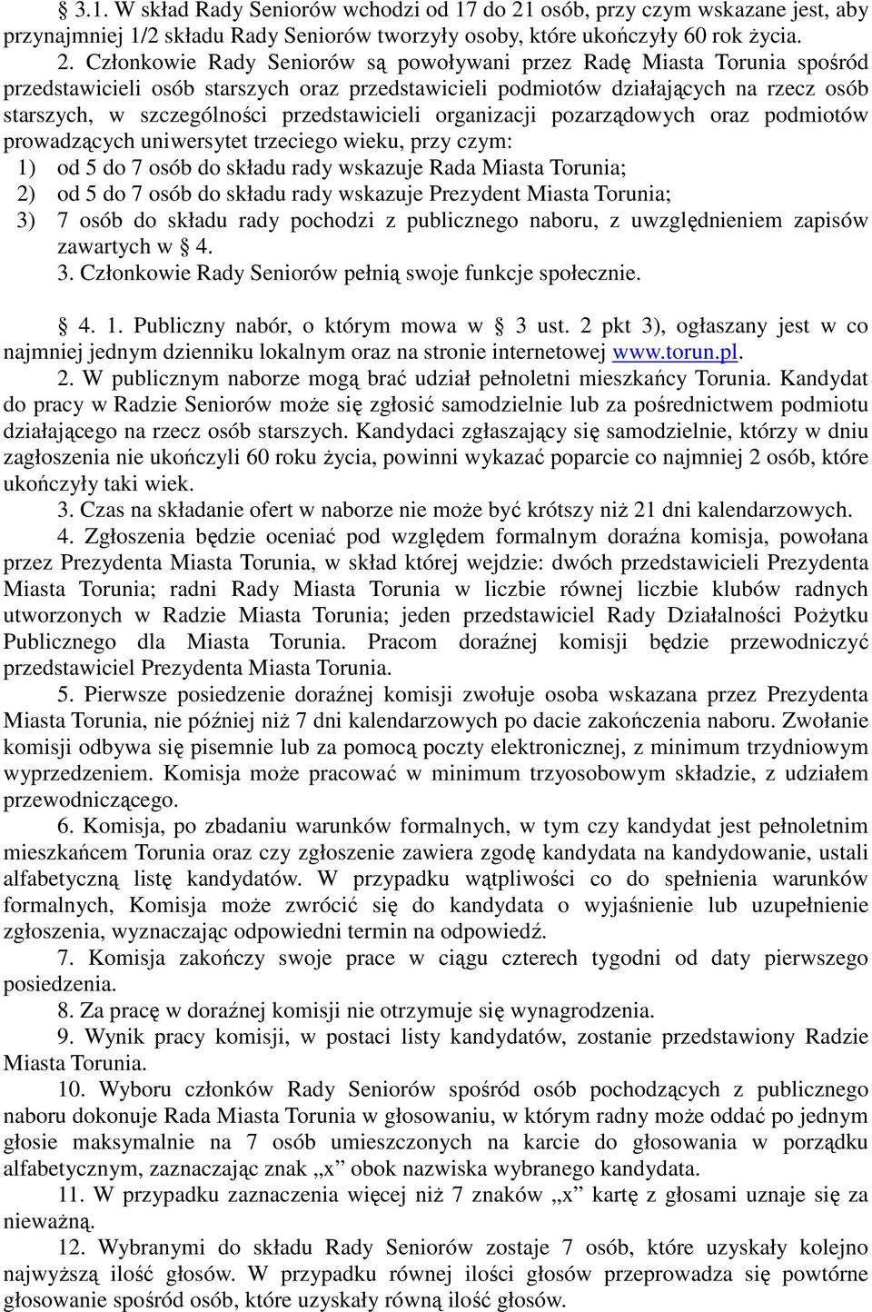 Członkowie Rady Seniorów są powoływani przez Radę Miasta Torunia spośród przedstawicieli osób starszych oraz przedstawicieli podmiotów działających na rzecz osób starszych, w szczególności