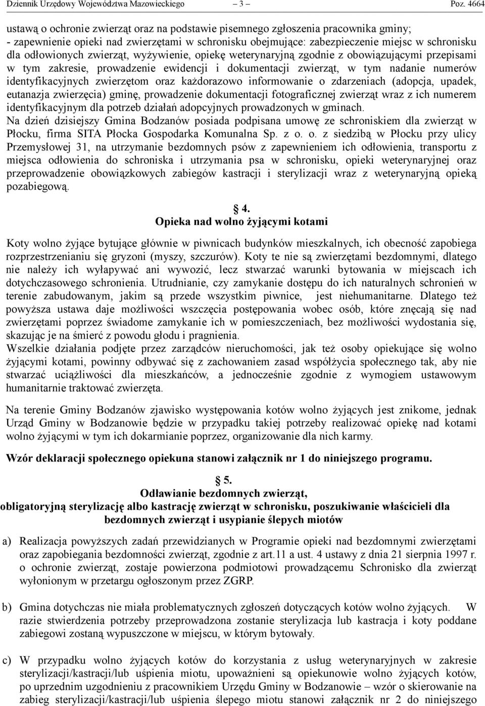 odłowionych zwierząt, wyżywienie, opiekę weterynaryjną zgodnie z obowiązującymi przepisami w tym zakresie, prowadzenie ewidencji i dokumentacji zwierząt, w tym nadanie numerów identyfikacyjnych