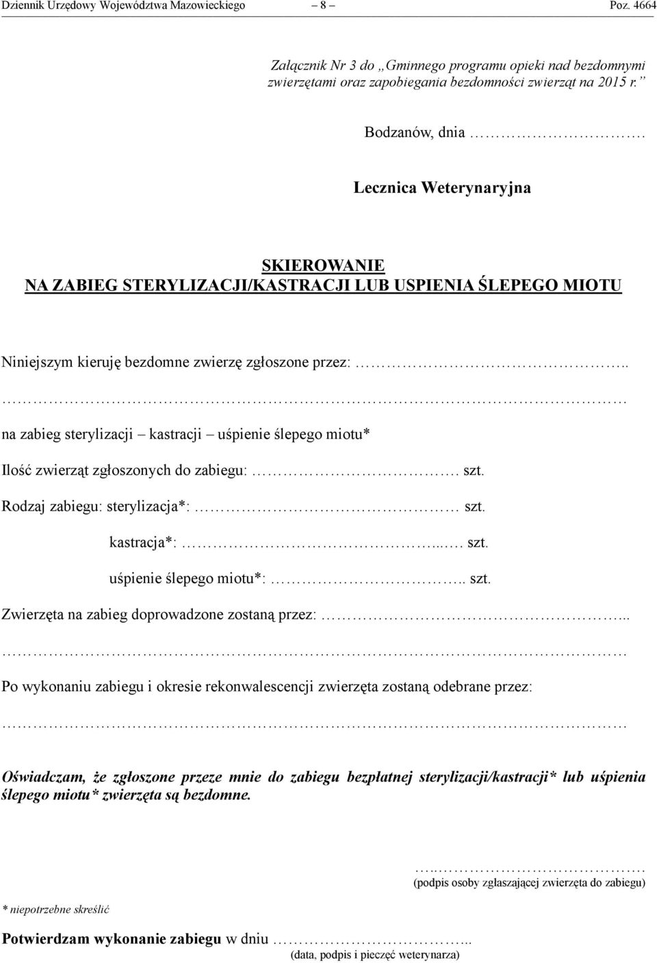 . na zabieg sterylizacji kastracji uśpienie ślepego miotu* Ilość zwierząt zgłoszonych do zabiegu:. szt. Rodzaj zabiegu: sterylizacja*: szt. kastracja*:.... szt. uśpienie ślepego miotu*:.. szt. Zwierzęta na zabieg doprowadzone zostaną przez:.