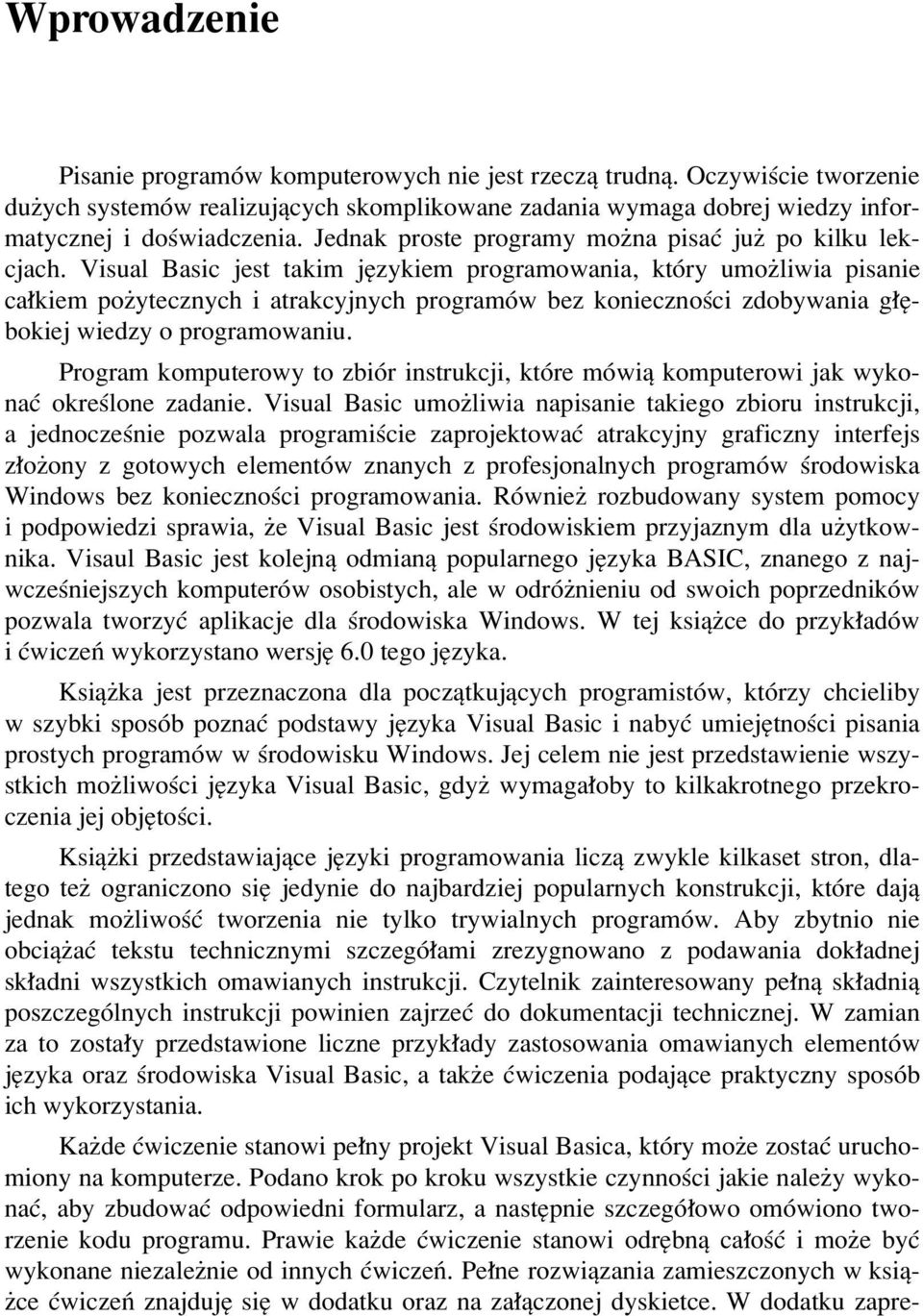 Visual Basic jest takim jízykiem programowania, ktûry umoøliwia pisanie ca kiem poøytecznych i atrakcyjnych programûw bez koniecznoúci zdobywania g Íbokiej wiedzy o programowaniu.