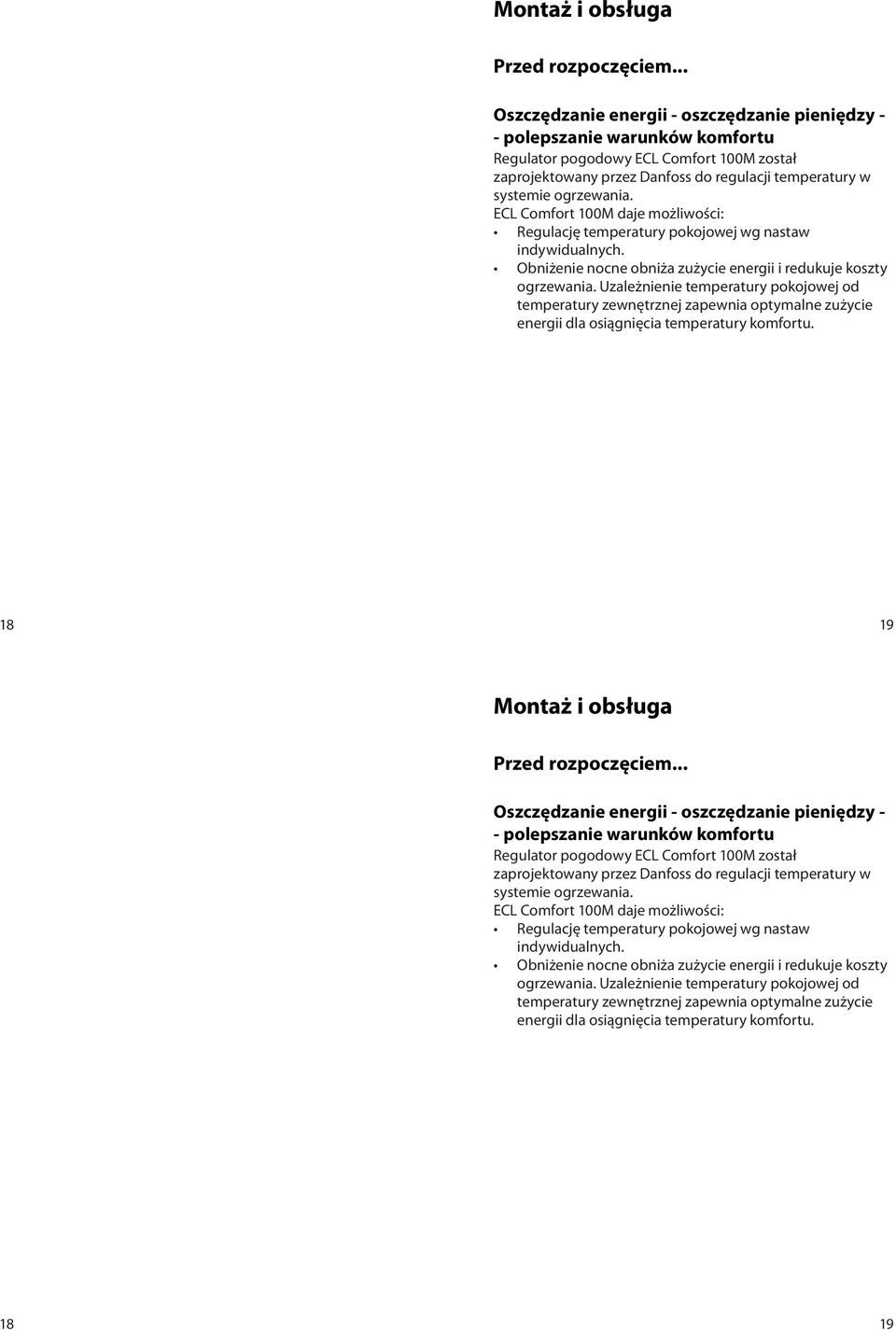 ECL Comfort 100M daje możliwości: Regulację temperatury pokojowej wg nastaw indywidualnych. Obniżenie nocne obniża zużycie energii i redukuje koszty ogrzewania.