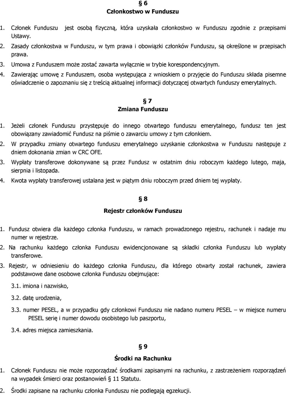 Zawierając umowę z Funduszem, osoba występująca z wnioskiem o przyjęcie do Funduszu składa pisemne oświadczenie o zapoznaniu się z treścią aktualnej informacji dotyczącej otwartych funduszy