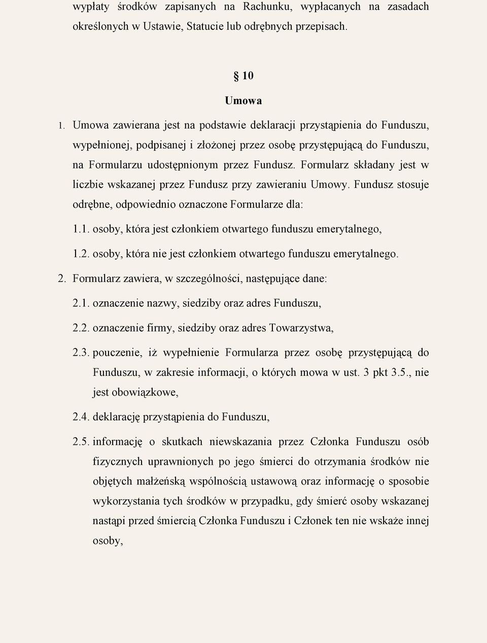 Formularz składany jest w liczbie wskazanej przez Fundusz przy zawieraniu Umowy. Fundusz stosuje odrębne, odpowiednio oznaczone Formularze dla: 1.