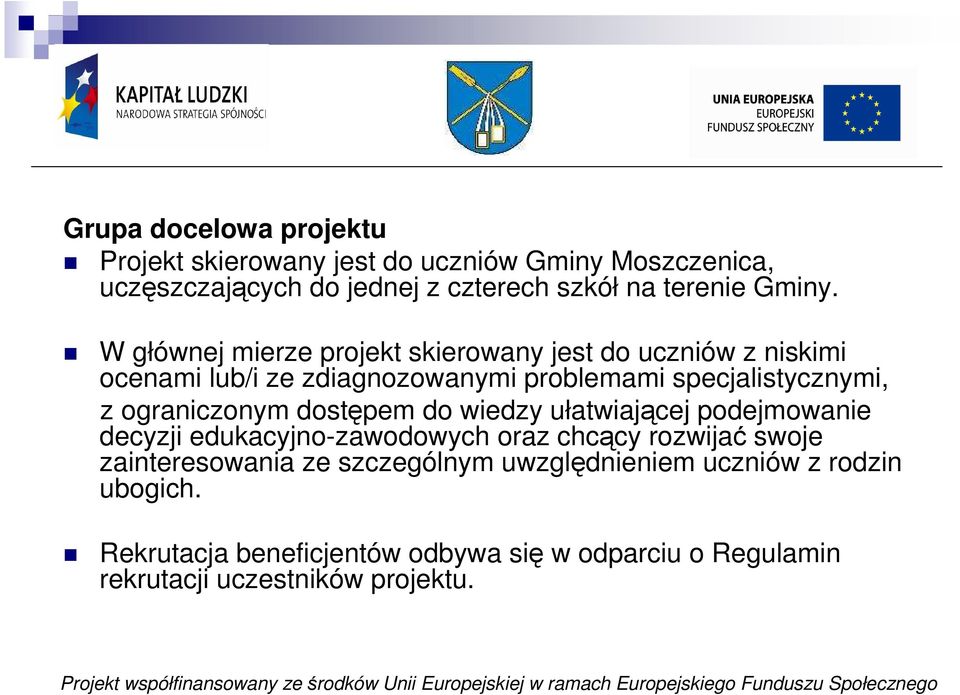 W głównej mierze projekt skierowany jest do uczniów z niskimi ocenami lub/i ze zdiagnozowanymi problemami specjalistycznymi, z