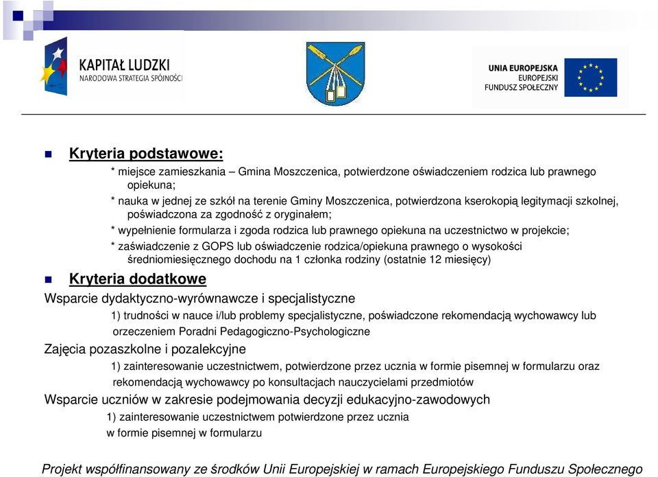 oświadczenie rodzica/opiekuna prawnego o wysokości średniomiesięcznego dochodu na 1 członka rodziny (ostatnie 12 miesięcy) Kryteria dodatkowe Wsparcie dydaktyczno-wyrównawcze i specjalistyczne 1)