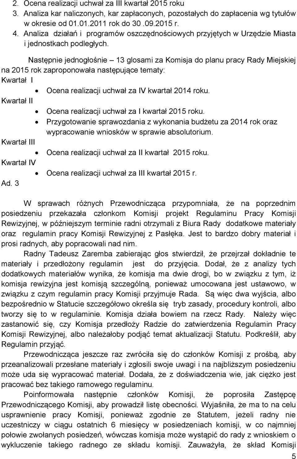 Następnie jednogłośnie 13 glosami za Komisja do planu pracy Rady Miejskiej na 2015 rok zaproponowała następujące tematy: Kwartał I Ocena realizacji uchwał za IV kwartał 2014 roku.
