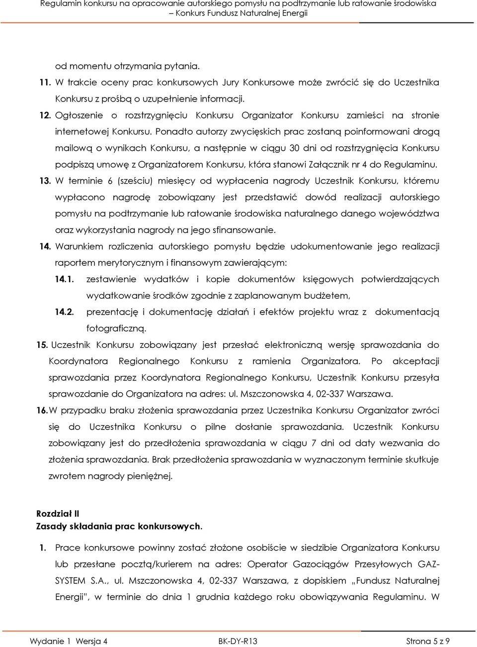 Ponadto autorzy zwycięskich prac zostaną poinformowani drogą mailową o wynikach Konkursu, a następnie w ciągu 30 dni od rozstrzygnięcia Konkursu podpiszą umowę z Organizatorem Konkursu, która stanowi