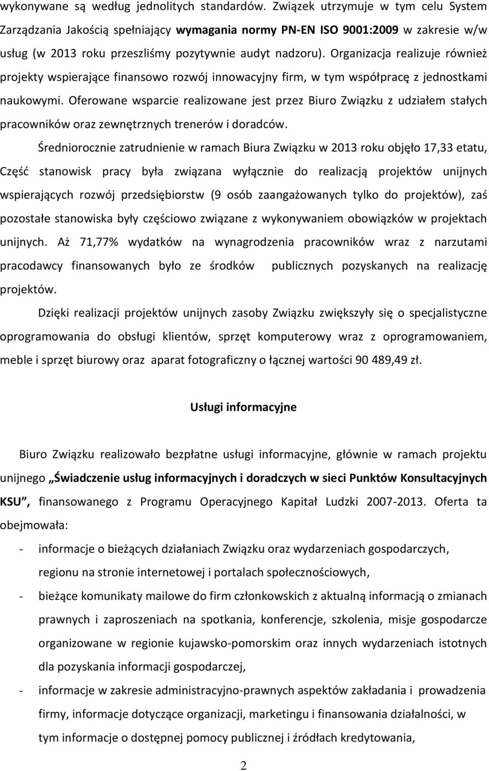 Organizacja realizuje również projekty wspierające finansowo rozwój innowacyjny firm, w tym współpracę z jednostkami naukowymi.