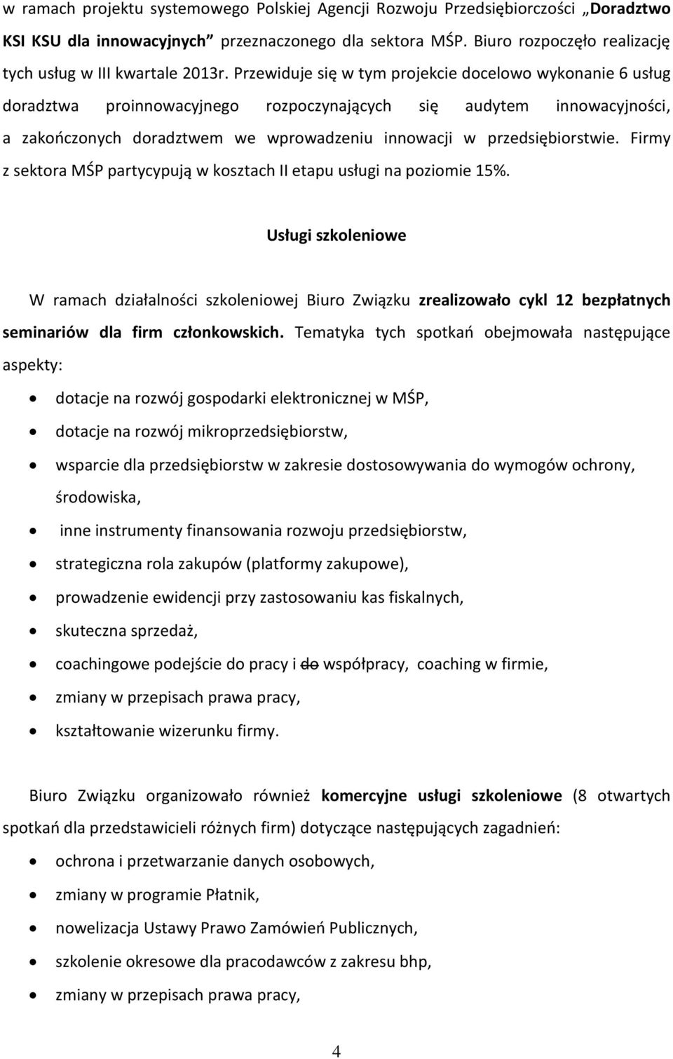 Przewiduje się w tym projekcie docelowo wykonanie 6 usług doradztwa proinnowacyjnego rozpoczynających się audytem innowacyjności, a zakończonych doradztwem we wprowadzeniu innowacji w