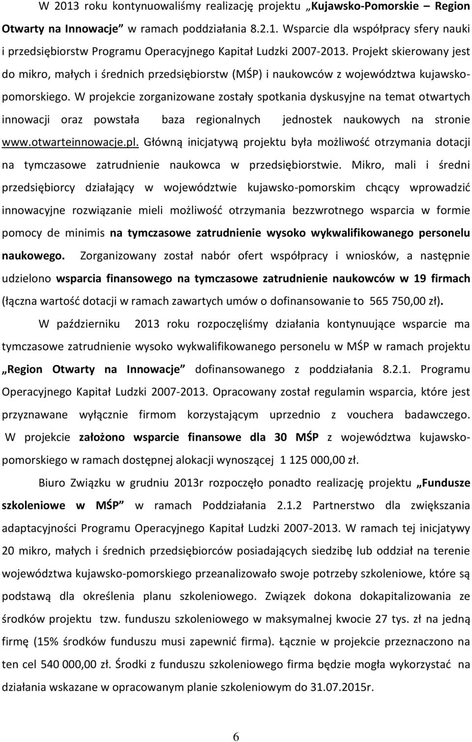 W projekcie zorganizowane zostały spotkania dyskusyjne na temat otwartych innowacji oraz powstała baza regionalnych jednostek naukowych na stronie www.otwarteinnowacje.pl.