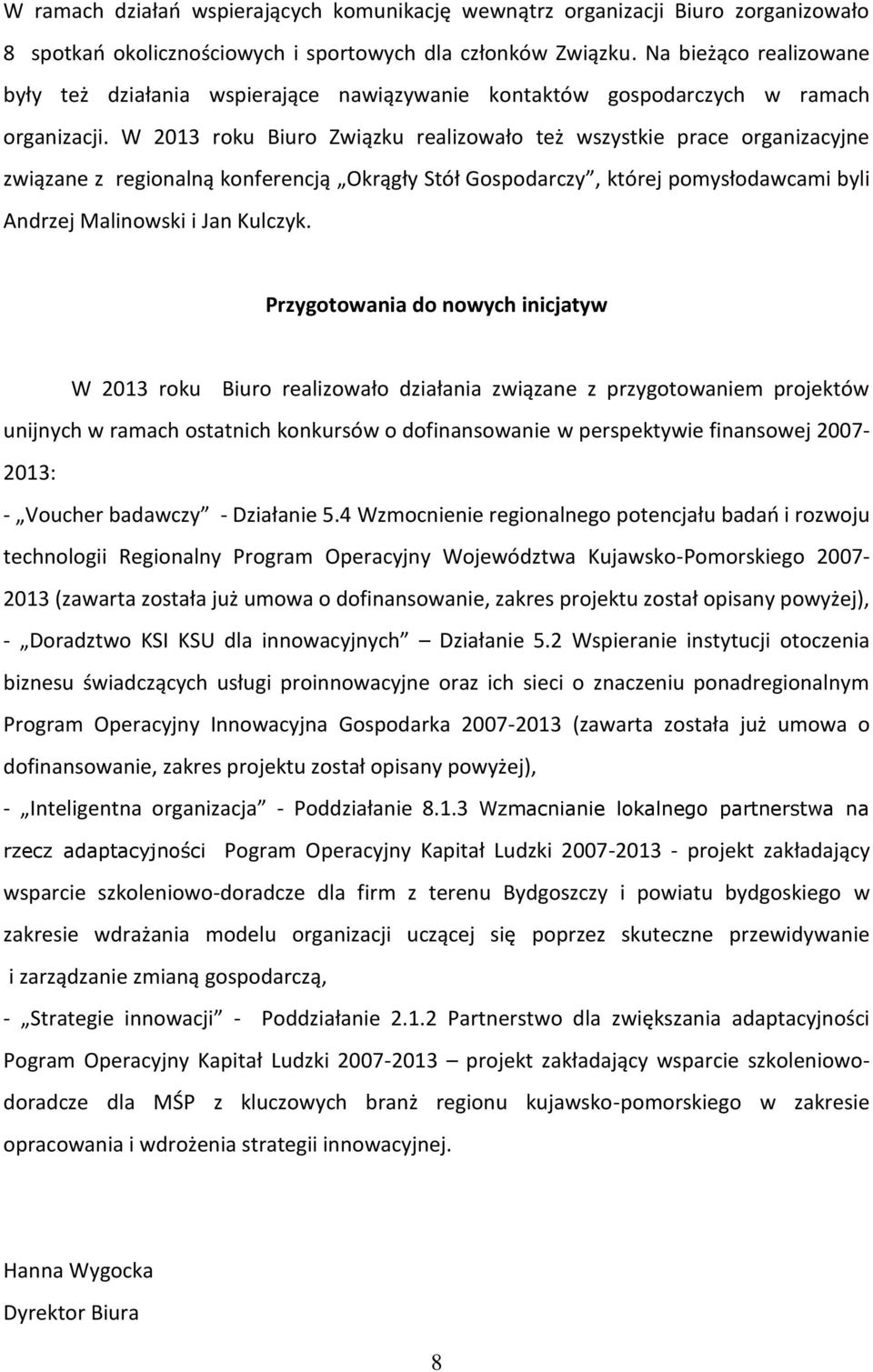 W 2013 roku Biuro Związku realizowało też wszystkie prace organizacyjne związane z regionalną konferencją Okrągły Stół Gospodarczy, której pomysłodawcami byli Andrzej Malinowski i Jan Kulczyk.