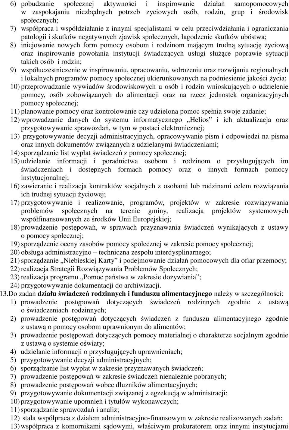 mającym trudną sytuację życiową oraz inspirowanie powołania instytucji świadczących usługi służące poprawie sytuacji takich osób i rodzin; 9) współuczestniczenie w inspirowaniu, opracowaniu,