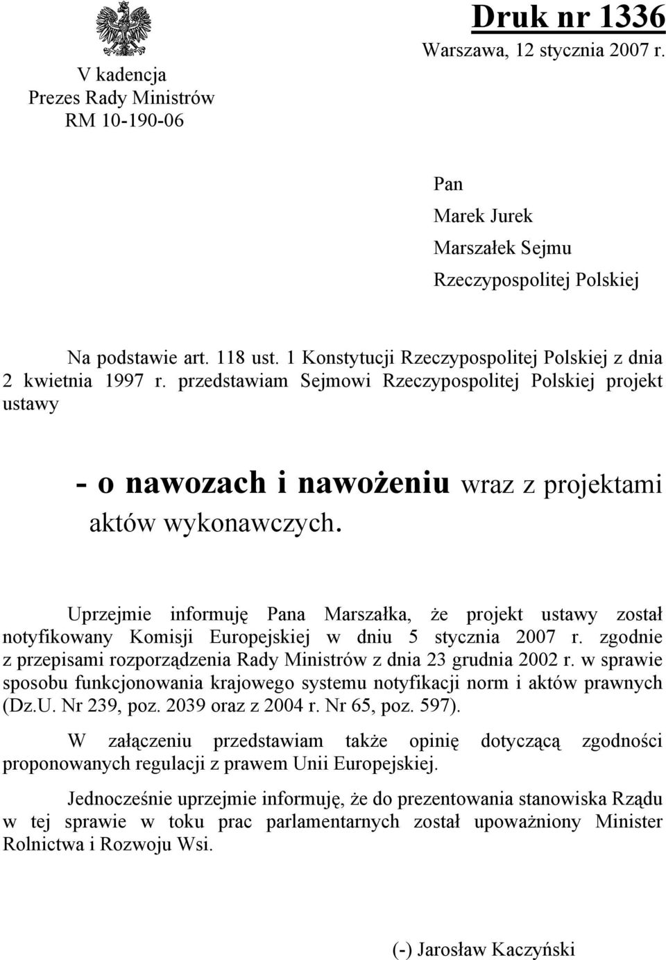 Uprzejmie informuję Pana Marszałka, że projekt ustawy został notyfikowany Komisji Europejskiej w dniu 5 stycznia 2007 r. zgodnie z przepisami rozporządzenia Rady Ministrów z dnia 23 grudnia 2002 r.