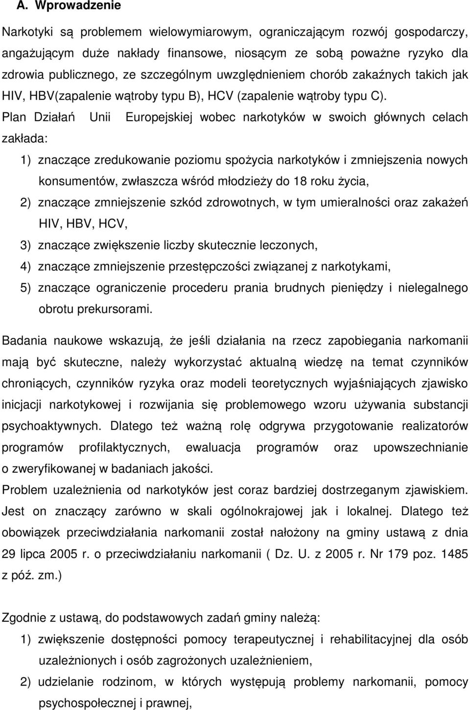 Plan Działań Unii Europejskiej wobec narkotyków w swoich głównych celach zakłada: 1) znaczące zredukowanie poziomu spożycia narkotyków i zmniejszenia nowych konsumentów, zwłaszcza wśród młodzieży do