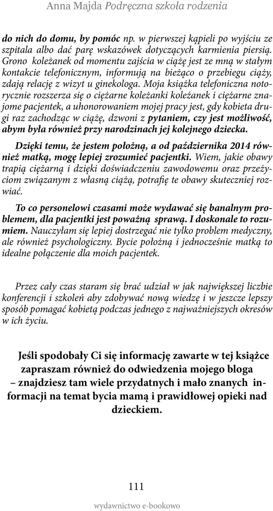 Moja książka telefoniczna notorycznie rozszerza się o ciężarne koleżanki koleżanek i ciężarne znajome pacjentek, a uhonorowaniem mojej pracy jest, gdy kobieta drugi raz zachodząc w ciążę, dzwoni z