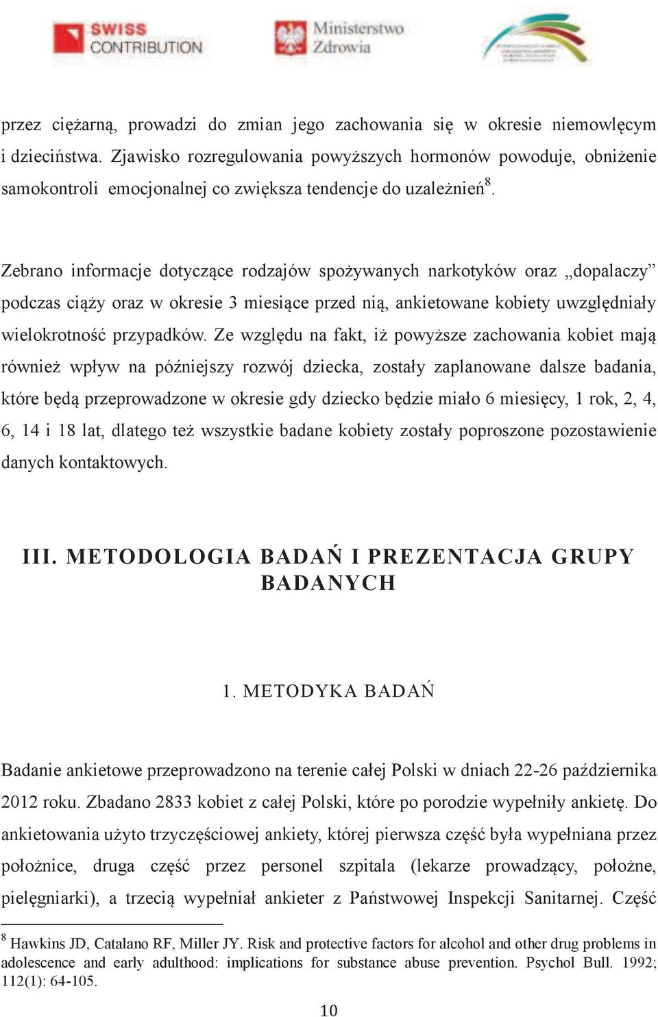 Zebrano informacje dotyczące rodzajów spożywanych narkotyków oraz dopalaczy podczas ciąży oraz w okresie 3 miesiące przed nią, ankietowane kobiety uwzględniały wielokrotność przypadków.