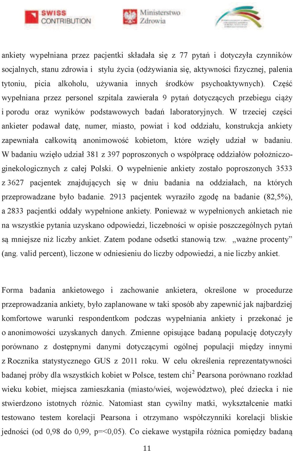 W trzeciej części ankieter podawał datę, numer, miasto, powiat i kod oddziału, konstrukcja ankiety zapewniała całkowitą anonimowość kobietom, które wzięły udział w badaniu.