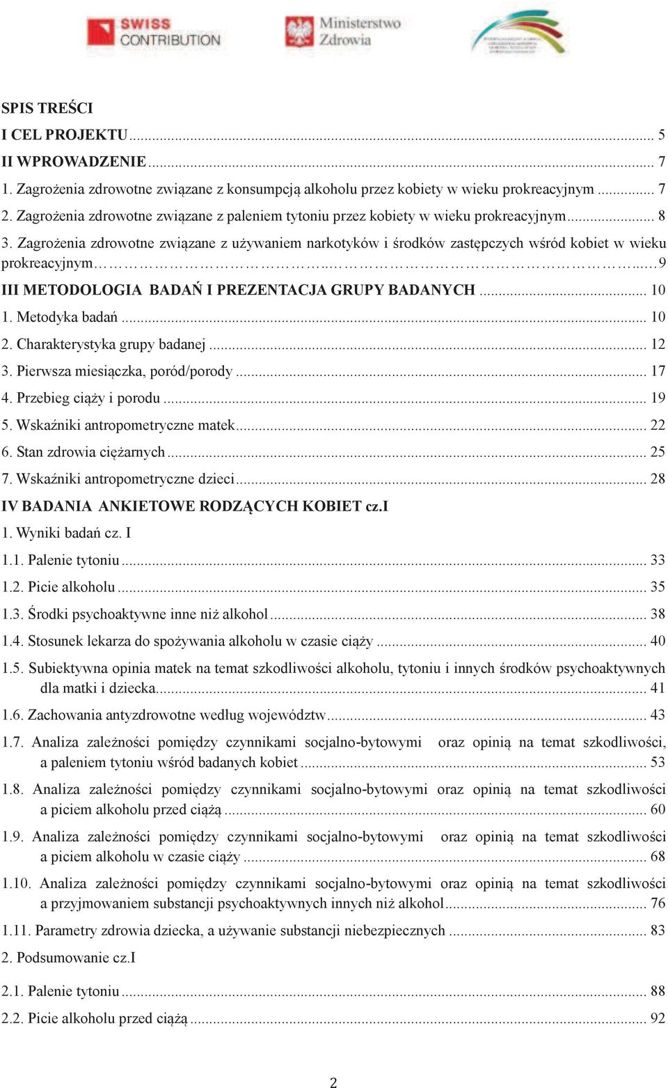 Zagrożenia zdrowotne związane z używaniem narkotyków i środków zastępczych wśród kobiet w wieku prokreacyjnym..... 9 III METODOLOGIA BADAŃ I PREZENTACJA GRUPY BADANYCH... 10 1. Metodyka badań... 10 2.