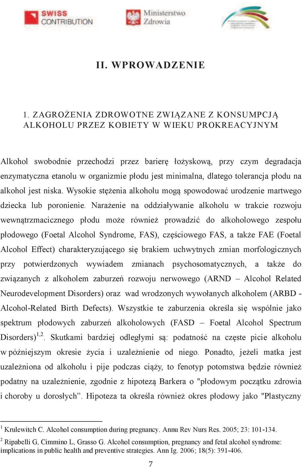 płodu jest minimalna, dlatego tolerancja płodu na alkohol jest niska. Wysokie stężenia alkoholu mogą spowodować urodzenie martwego dziecka lub poronienie.