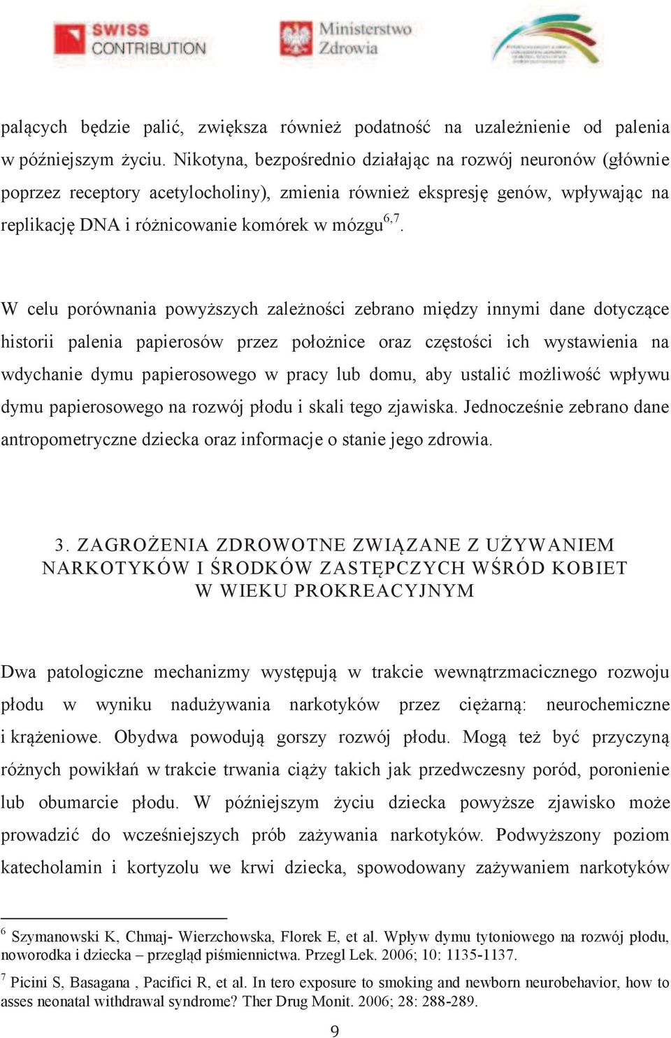 W celu porównania powyższych zależności zebrano między innymi dane dotyczące historii palenia papierosów przez położnice oraz częstości ich wystawienia na wdychanie dymu papierosowego w pracy lub