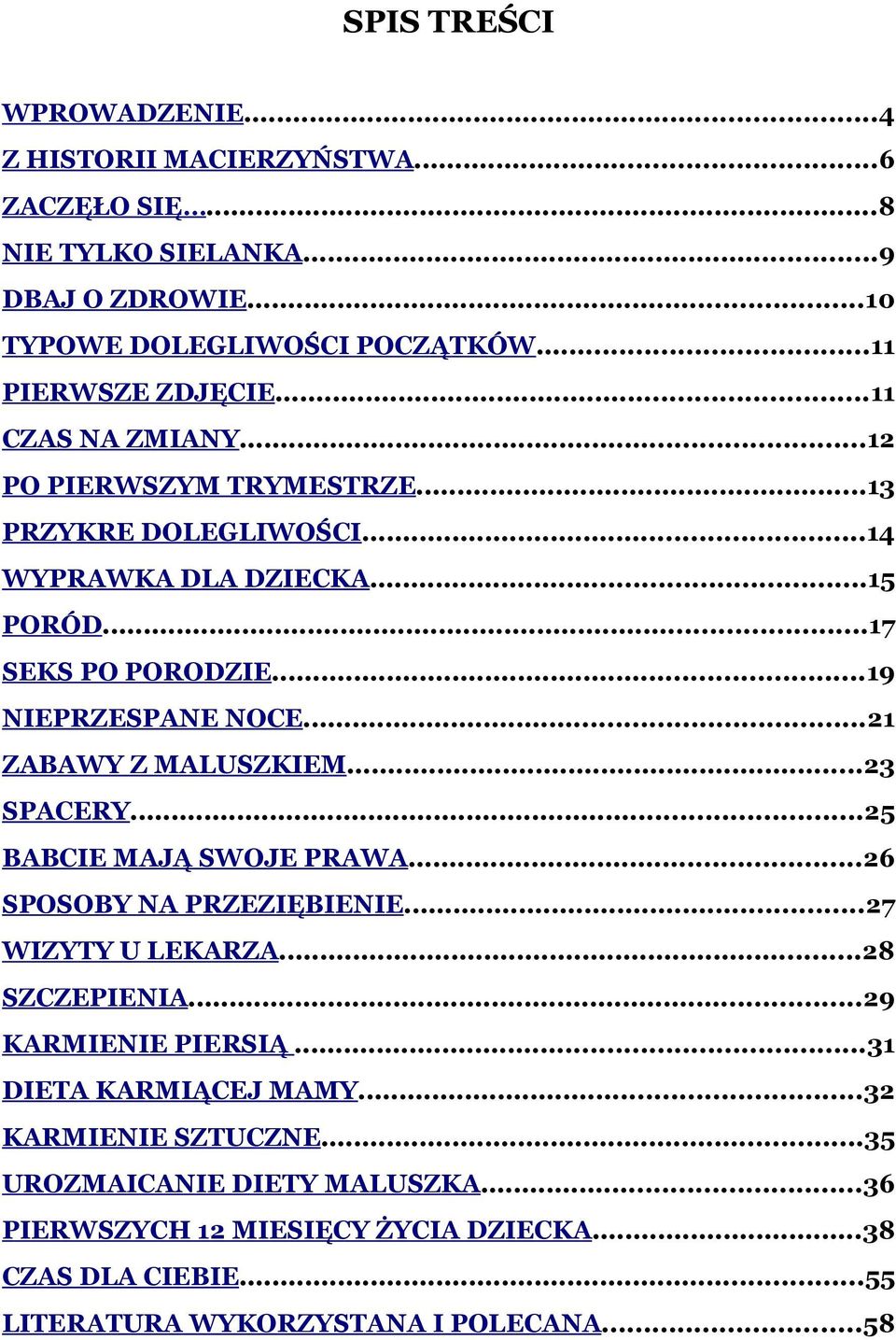 ..21 ZABAWY Z MALUSZKIEM...23 SPACERY...25 BABCIE MAJĄ SWOJE PRAWA...26 SPOSOBY NA PRZEZIĘBIENIE...27 WIZYTY U LEKARZA...28 SZCZEPIENIA...29 KARMIENIE PIERSIĄ.