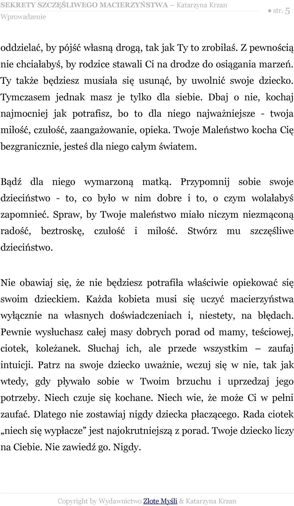 Dbaj o nie, kochaj najmocniej jak potrafisz, bo to dla niego najważniejsze - twoja miłość, czułość, zaangażowanie, opieka. Twoje Maleństwo kocha Cię bezgranicznie, jesteś dla niego całym światem.