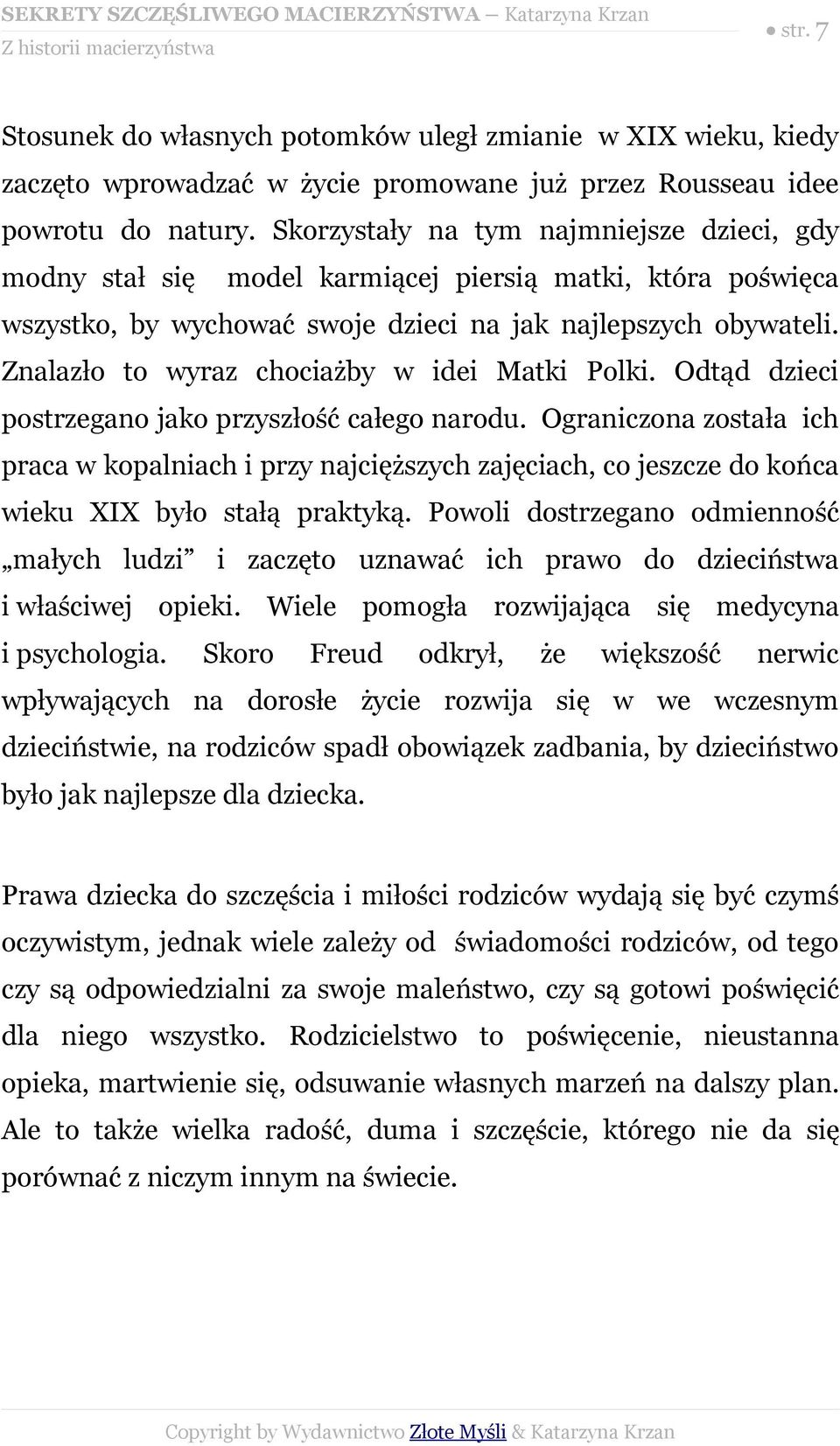 Znalazło to wyraz chociażby w idei Matki Polki. Odtąd dzieci postrzegano jako przyszłość całego narodu.