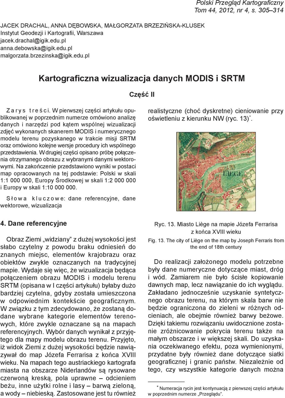 W pierwszej części artykułu opublikowanej w poprzednim numerze omówiono analizę danych i narzędzi pod kątem wspólnej wizualizacji zdjęć wykonanych skanerem MODIS i numerycznego modelu terenu