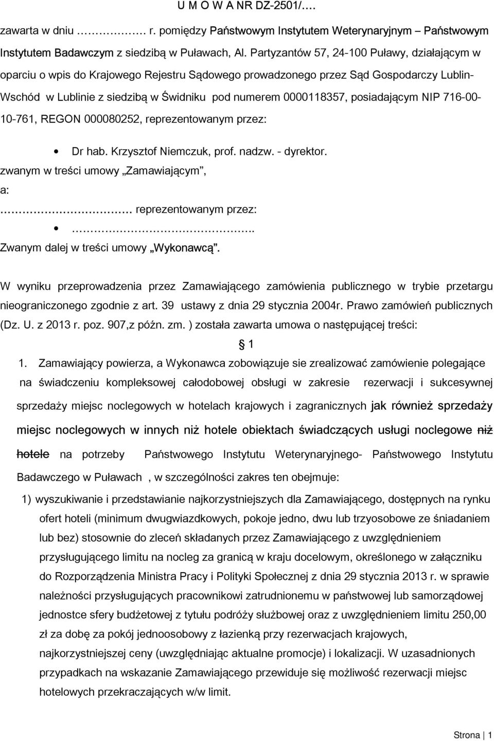 posiadającym NIP 716-00- 10-761, REGON 000080252, reprezentowanym przez: Dr hab. Krzysztof Niemczuk, prof. nadzw. - dyrektor. zwanym w treści umowy Zamawiającym, a: reprezentowanym przez:.