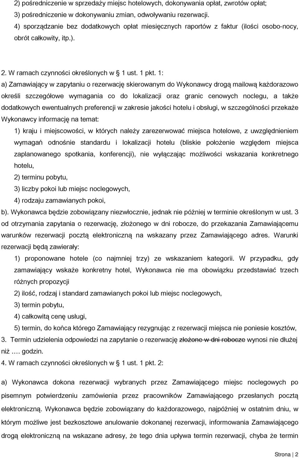 1: a) Zamawiający w zapytaniu o rezerwację skierowanym do Wykonawcy drogą mailową każdorazowo określi szczegółowe wymagania co do lokalizacji oraz granic cenowych noclegu, a także dodatkowych